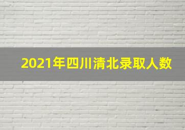 2021年四川清北录取人数