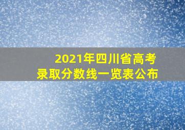 2021年四川省高考录取分数线一览表公布