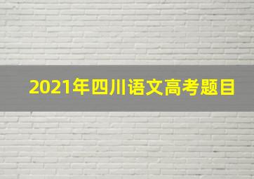 2021年四川语文高考题目