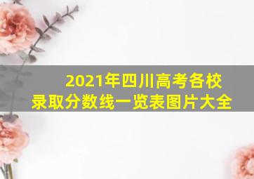 2021年四川高考各校录取分数线一览表图片大全