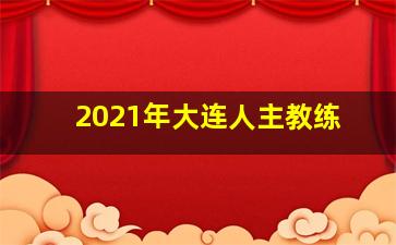 2021年大连人主教练