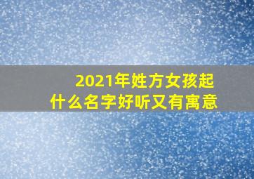 2021年姓方女孩起什么名字好听又有寓意