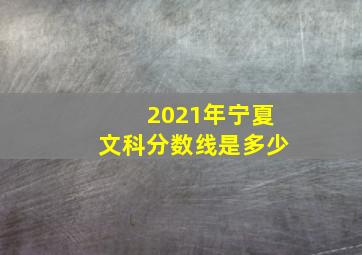 2021年宁夏文科分数线是多少