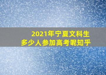 2021年宁夏文科生多少人参加高考呢知乎