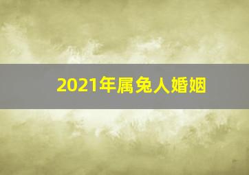 2021年属兔人婚姻