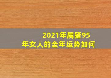 2021年属猪95年女人的全年运势如何