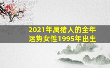 2021年属猪人的全年运势女性1995年出生