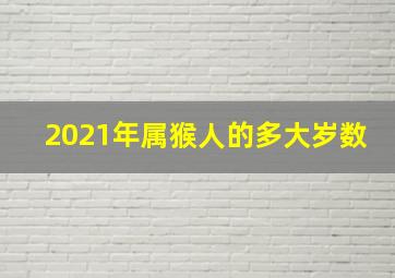 2021年属猴人的多大岁数