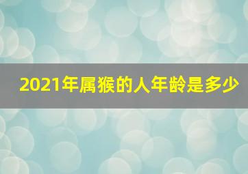 2021年属猴的人年龄是多少