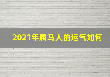 2021年属马人的运气如何