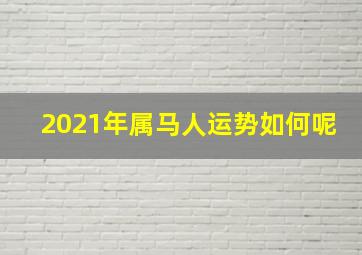 2021年属马人运势如何呢