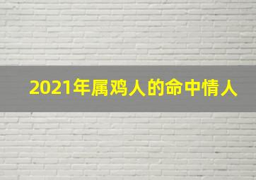 2021年属鸡人的命中情人