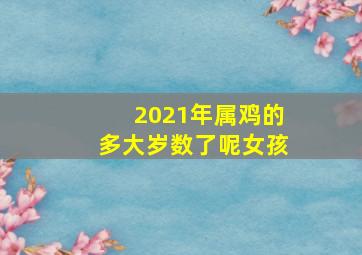 2021年属鸡的多大岁数了呢女孩