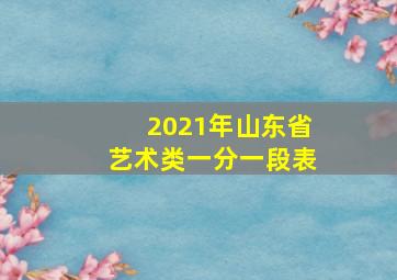 2021年山东省艺术类一分一段表