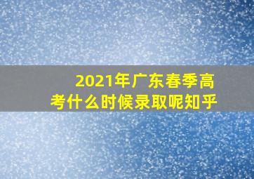 2021年广东春季高考什么时候录取呢知乎