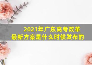 2021年广东高考改革最新方案是什么时候发布的