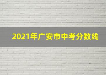 2021年广安市中考分数线