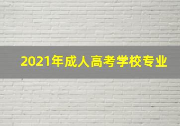 2021年成人高考学校专业