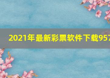 2021年最新彩票软件下载957