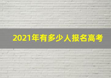 2021年有多少人报名高考