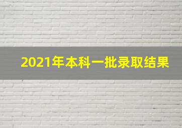 2021年本科一批录取结果