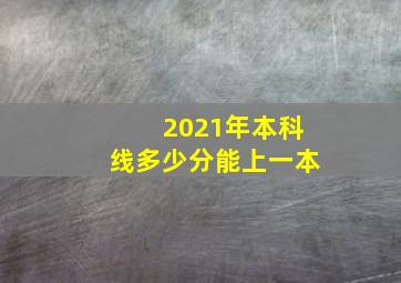 2021年本科线多少分能上一本