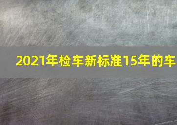 2021年检车新标准15年的车