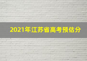 2021年江苏省高考预估分