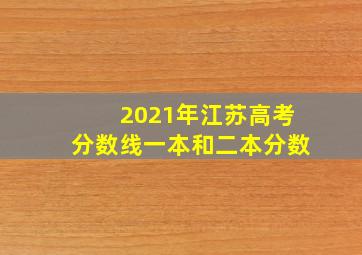 2021年江苏高考分数线一本和二本分数