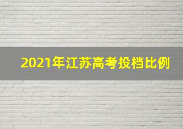 2021年江苏高考投档比例