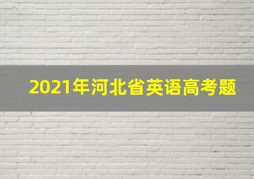 2021年河北省英语高考题