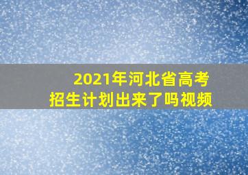 2021年河北省高考招生计划出来了吗视频