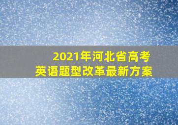 2021年河北省高考英语题型改革最新方案