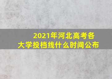 2021年河北高考各大学投档线什么时间公布