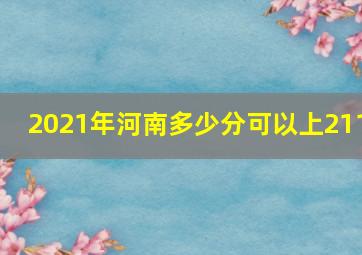 2021年河南多少分可以上211