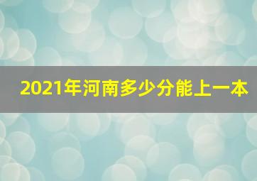 2021年河南多少分能上一本