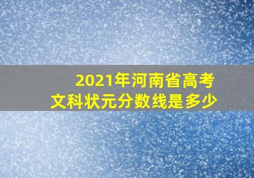 2021年河南省高考文科状元分数线是多少