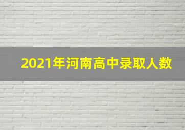 2021年河南高中录取人数