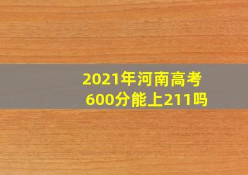 2021年河南高考600分能上211吗