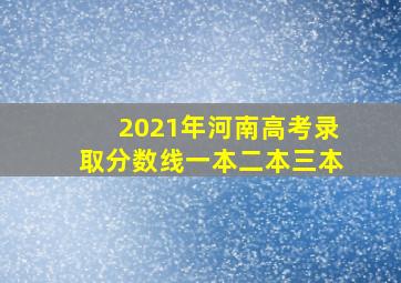 2021年河南高考录取分数线一本二本三本