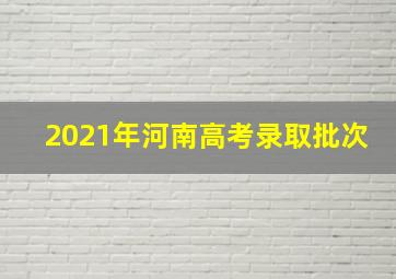 2021年河南高考录取批次