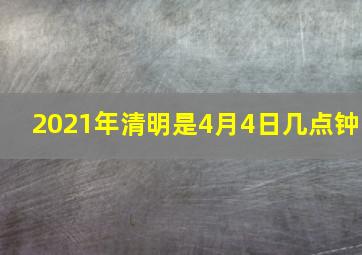 2021年清明是4月4日几点钟