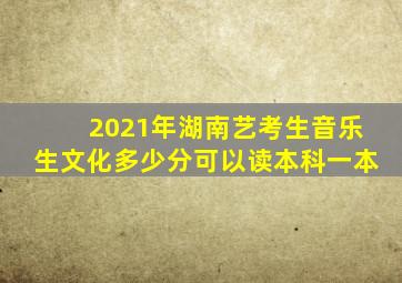 2021年湖南艺考生音乐生文化多少分可以读本科一本