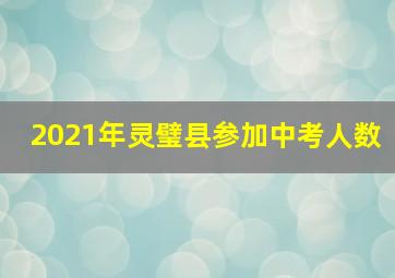 2021年灵璧县参加中考人数