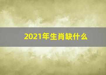 2021年生肖缺什么