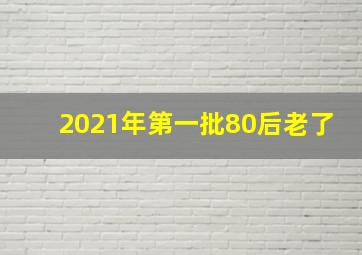 2021年第一批80后老了