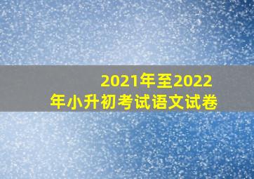 2021年至2022年小升初考试语文试卷