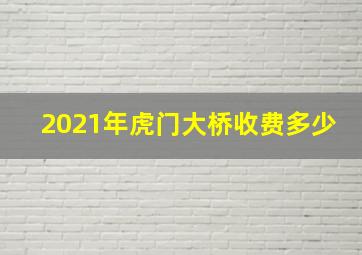 2021年虎门大桥收费多少