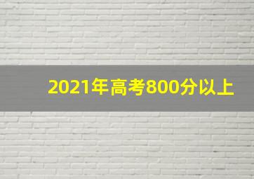 2021年高考800分以上