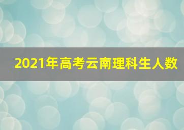 2021年高考云南理科生人数